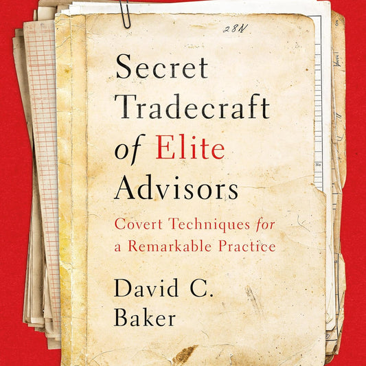 Secret Tradecraft of Elite Advisors: Covert Techniques for a Remarkable Practice