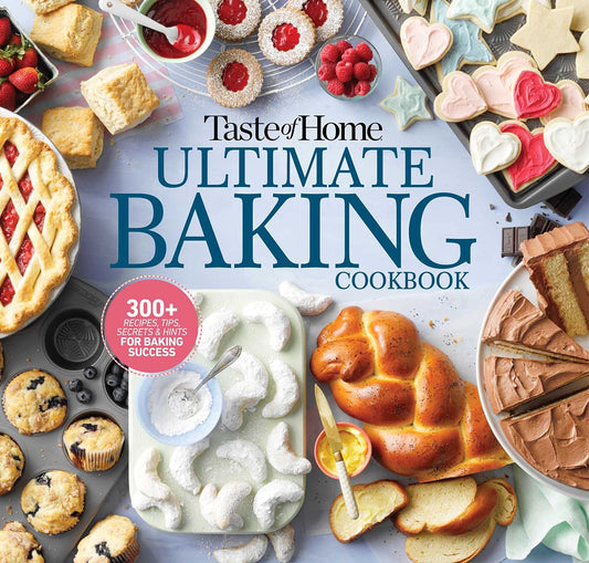 Taste of Home Ultimate Baking Cookbook: 575+ Recipes, Tips, Secrets and Hints for Baking Success